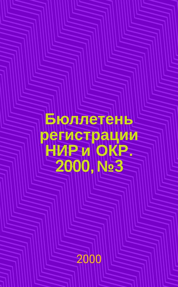 Бюллетень регистрации НИР и ОКР. 2000, №3