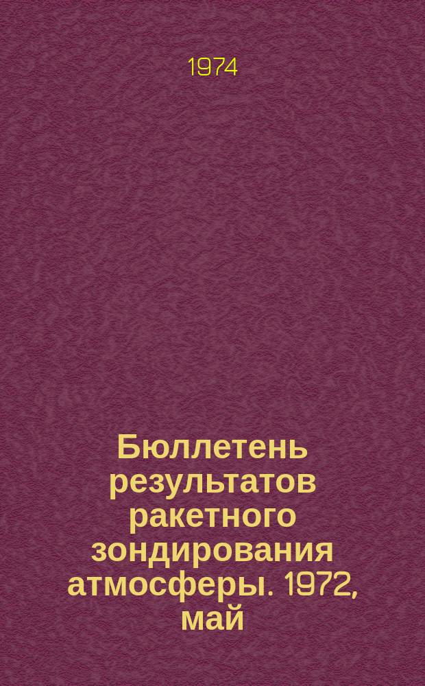 Бюллетень результатов ракетного зондирования атмосферы. 1972, май/июнь : (Волгоград, Молодежная Тумба, о.Хейса, НИС "Академик Ширшов" 9-й рейс)
