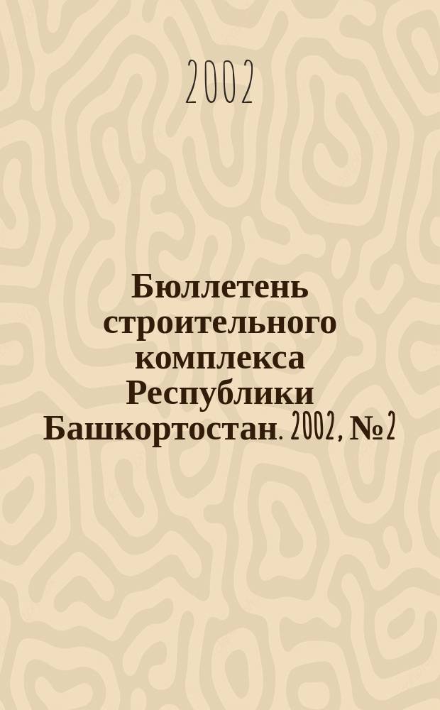 Бюллетень строительного комплекса Республики Башкортостан. 2002, №2(9)