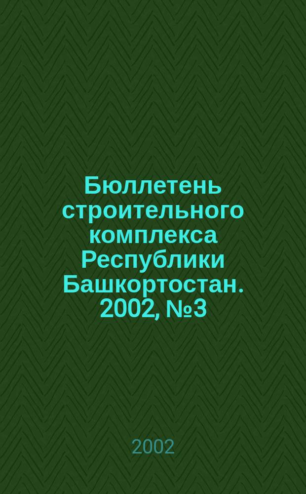 Бюллетень строительного комплекса Республики Башкортостан. 2002, №3(10)
