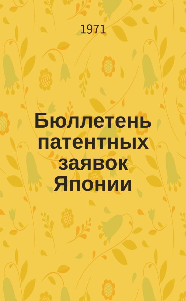 Бюллетень патентных заявок Японии : По материалам сборника Патентного ведомства Японии "Токке Кохо". 1971, Вып.7, 16, 30