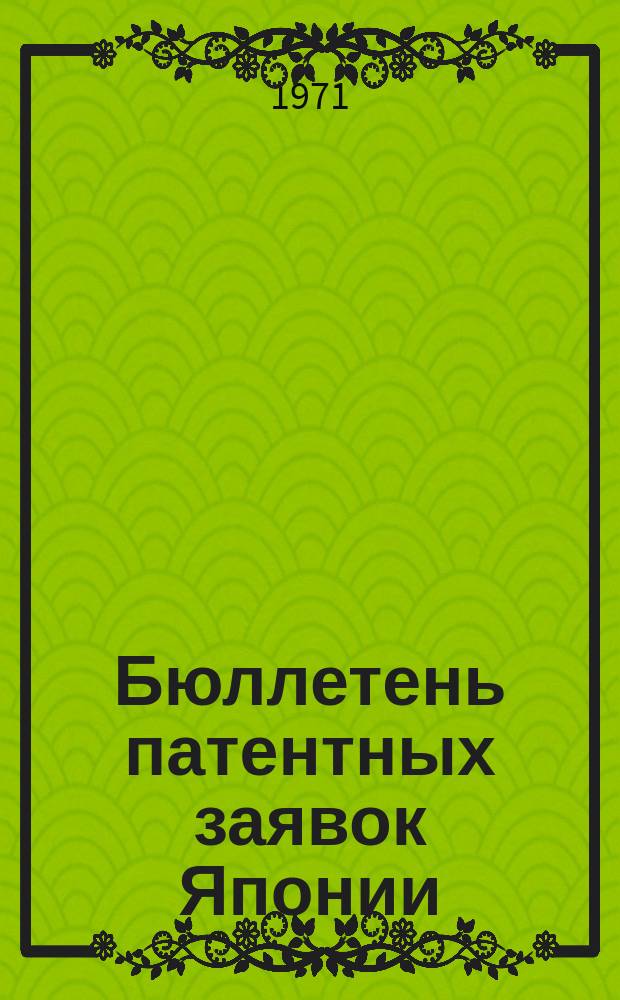 Бюллетень патентных заявок Японии : По материалам сборника Патентного ведомства Японии "Токке Кохо". 1971, Вып.615, 643