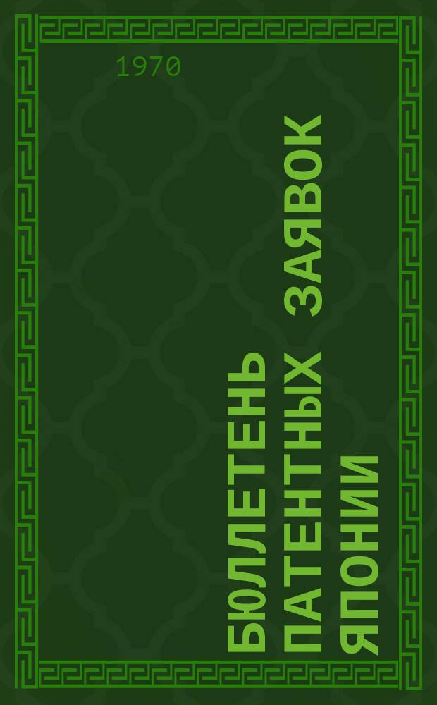 Бюллетень патентных заявок Японии : По материалам сборника Патентного ведомства Японии "Токке Кохо". 1970, Вып.70, 83