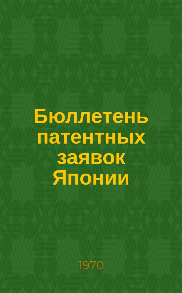Бюллетень патентных заявок Японии : По материалам сборника Патентного ведомства Японии "Токке Кохо". 1970, Вып.719, 781