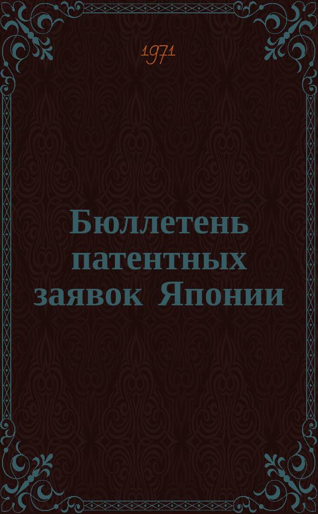 Бюллетень патентных заявок Японии : По материалам сборника Патентного ведомства Японии "Токке Кохо". 1971, Вып.725, 737, 748