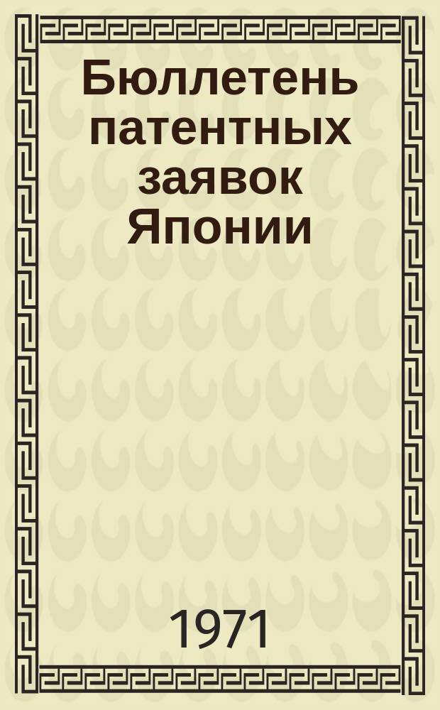 Бюллетень патентных заявок Японии : По материалам сборника Патентного ведомства Японии "Токке Кохо". 1971, Вып.907, 913