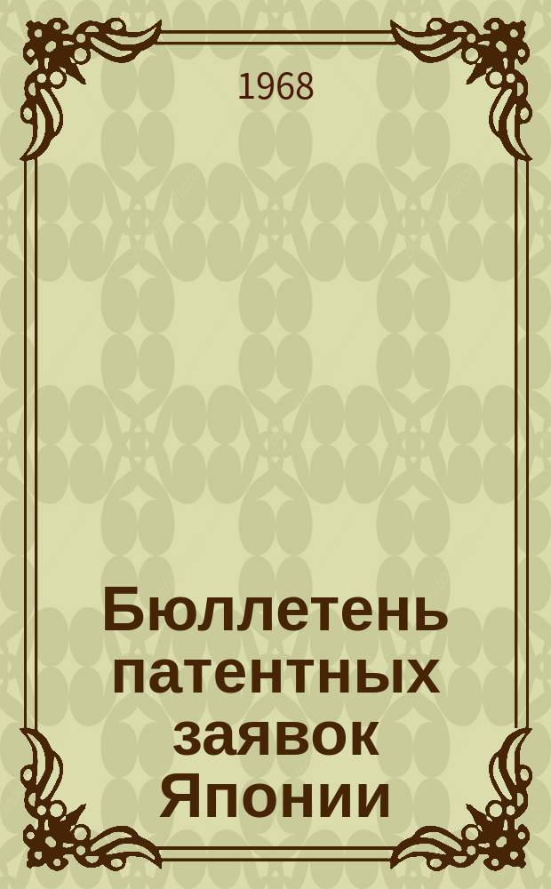 Бюллетень патентных заявок Японии : По материалам сборника Патентного ведомства Японии "Токке Кохо". 1968, Вып.628