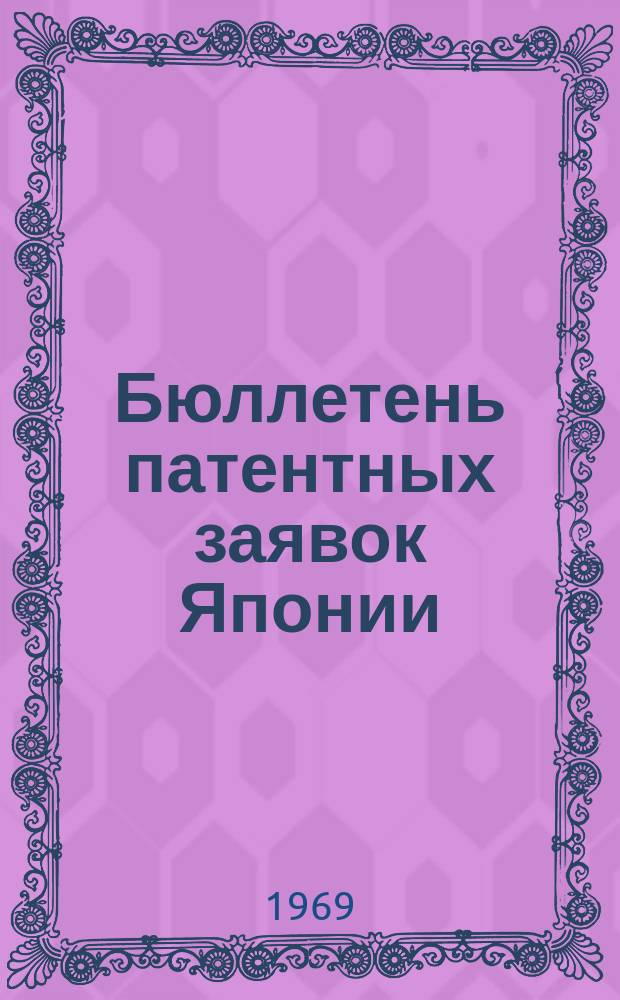 Бюллетень патентных заявок Японии : По материалам сборника Патентного ведомства Японии "Токке Кохо". 1969, Вып.704, 714, 728