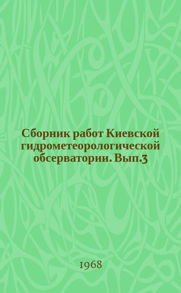 Сборник работ Киевской гидрометеорологической обсерватории. Вып.3 : Вопросы гидрометеорологии