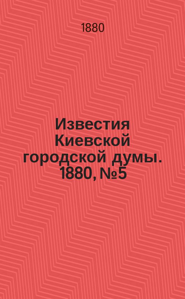 Известия Киевской городской думы. 1880, №5