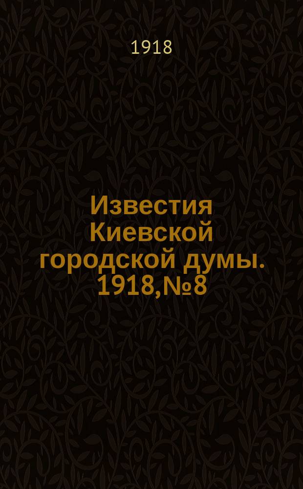 Известия Киевской городской думы. 1918, №8
