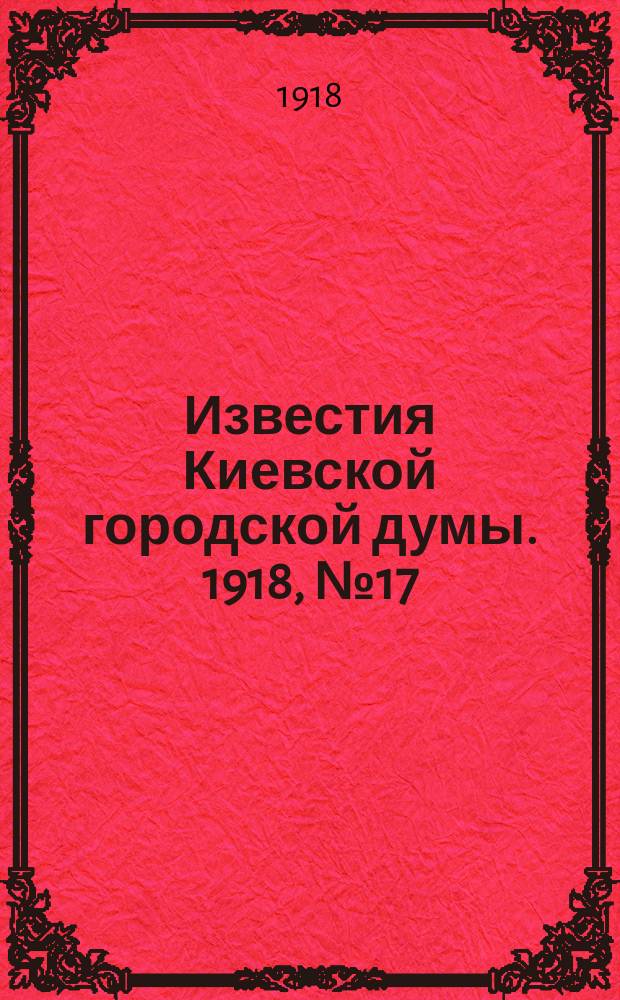 Известия Киевской городской думы. 1918, №17