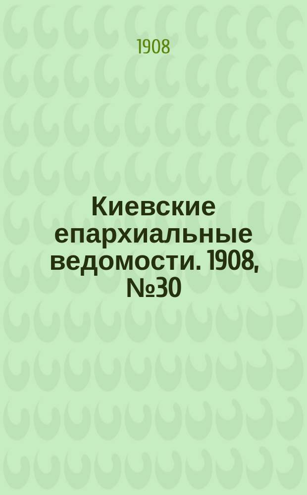 Киевские епархиальные ведомости. 1908, №30