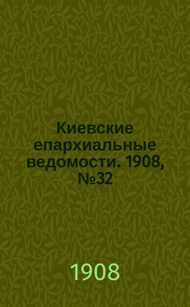 Киевские епархиальные ведомости. 1908, №32