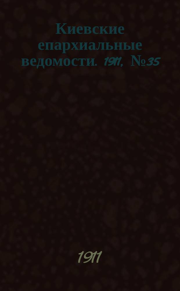 Киевские епархиальные ведомости. 1911, №35