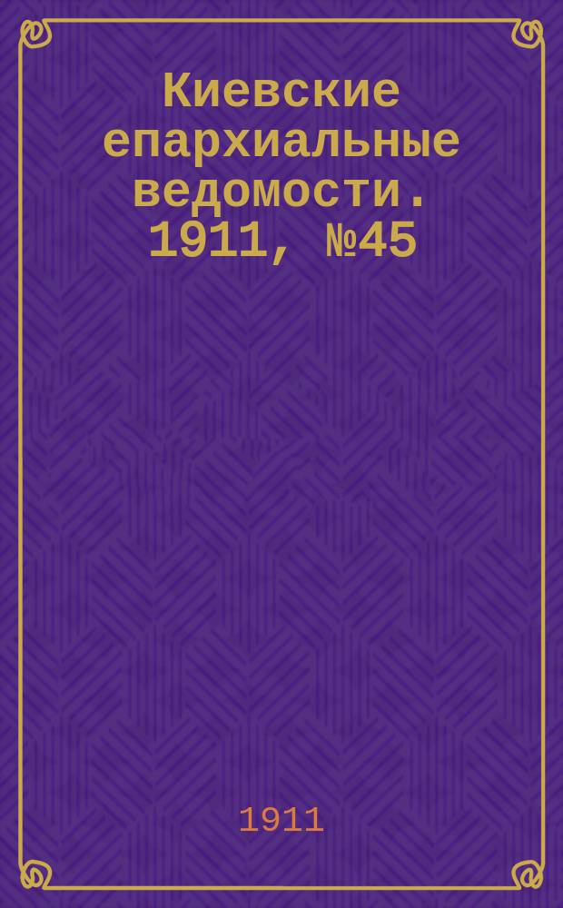 Киевские епархиальные ведомости. 1911, №45