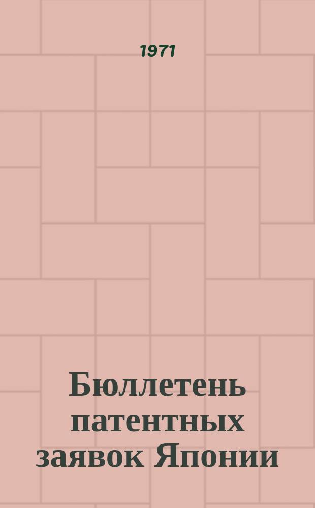 Бюллетень патентных заявок Японии : По материалам сборника Патентного ведомства Японии "Токке Кохо". 1971, Вып.226, 238