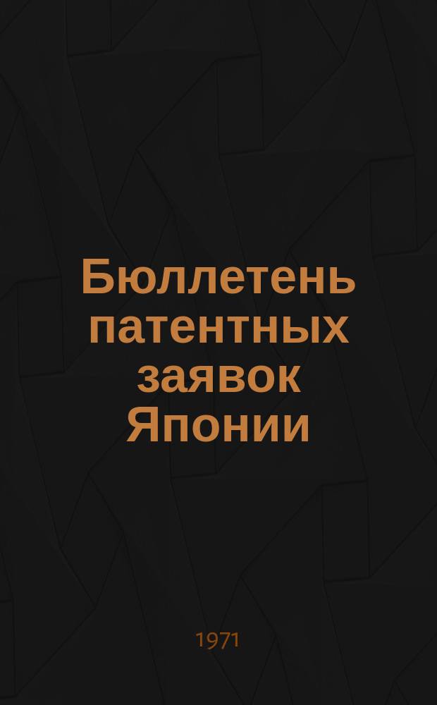 Бюллетень патентных заявок Японии : По материалам сборника Патентного ведомства Японии "Токке Кохо". 1971, Вып.982, 929, 991, 1001