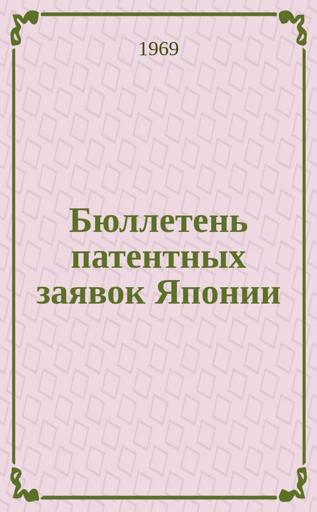 Бюллетень патентных заявок Японии : По материалам сборника Патентного ведомства Японии "Токке Кохо". 1969, Вып.130, 140, 15?