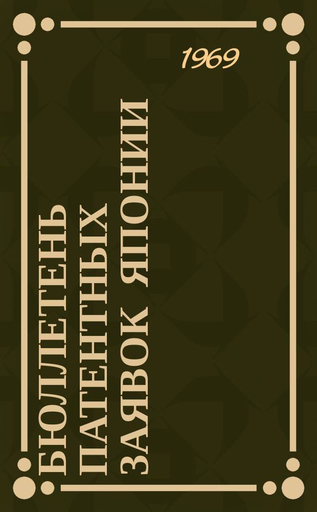 Бюллетень патентных заявок Японии : По материалам сборника Патентного ведомства Японии "Токке Кохо". 1969, Вып.200, 218