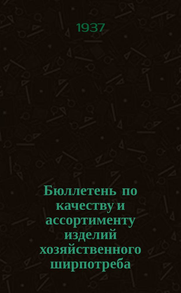 Бюллетень по качеству и ассортименту изделий хозяйственного ширпотреба : Орган Бюро товарных экспертиз