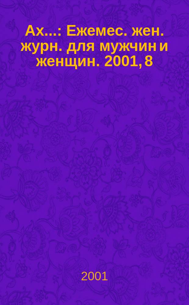 Ах.. : Ежемес. жен. журн. для мужчин и женщин. 2001, 8