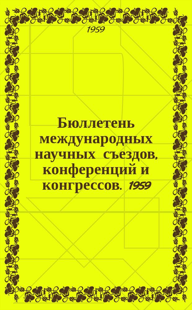 Бюллетень международных научных съездов, конференций и конгрессов. 1959/1960, №1 : на 1958г.