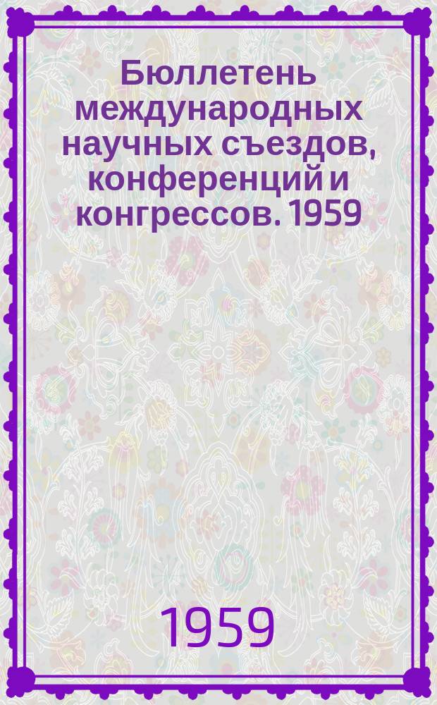 Бюллетень международных научных съездов, конференций и конгрессов. 1959/1960, №3 : на 1959г.