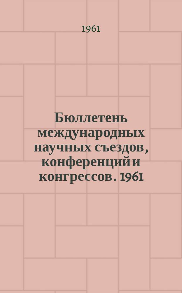 Бюллетень международных научных съездов, конференций и конгрессов. 1961/1962, №3(11) : на 1962г.
