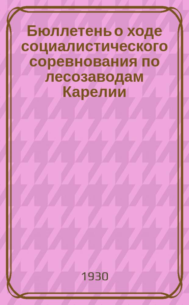 Бюллетень о ходе социалистического соревнования по лесозаводам Карелии