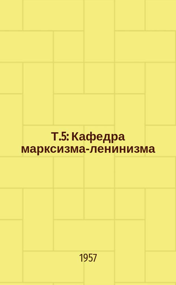 Т.5 : Кафедра марксизма-ленинизма
