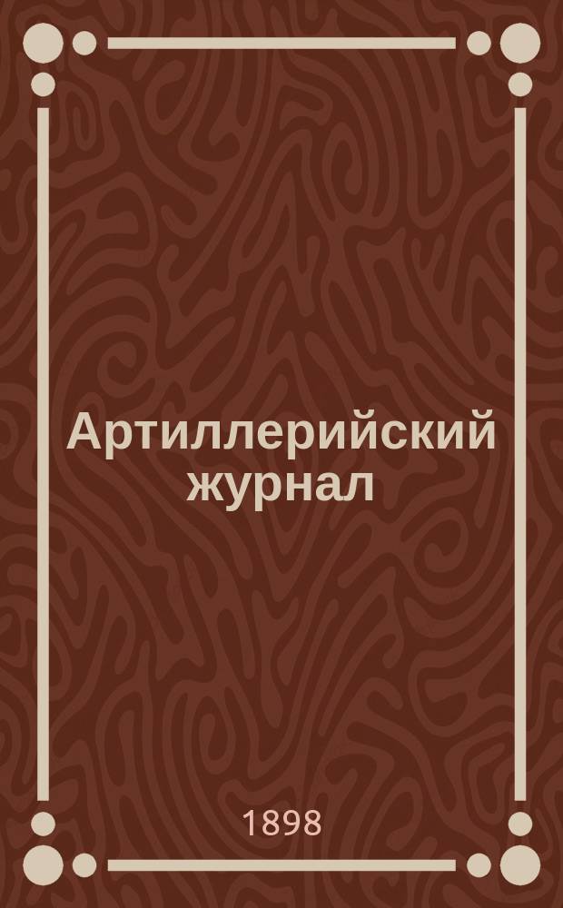 Артиллерийский журнал : Орган Глав. упр. командующего артиллерией Красной Армии. 1898, №6