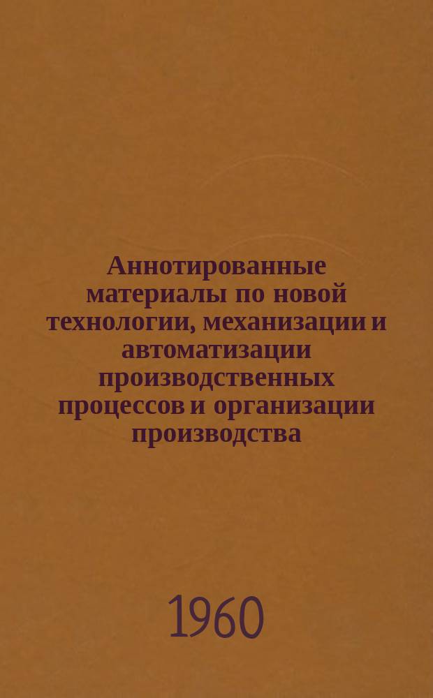 Аннотированные материалы по новой технологии, механизации и автоматизации производственных процессов и организации производства : Техн. и экон. информация. Вып.№3 : Аннотированный указатель экспонатов ВДНХ СССР в 1960 г. по радиоэлектронике