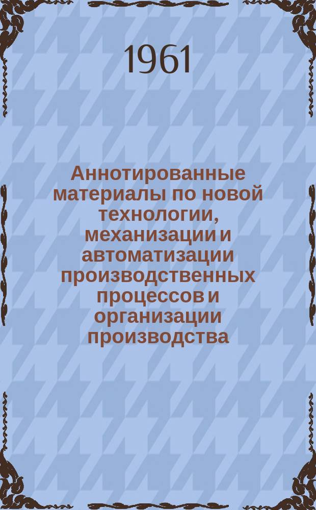 Аннотированные материалы по новой технологии, механизации и автоматизации производственных процессов и организации производства : Техн. и экон. информация. 1961, №2 : Механизация погрузочно-разгрузочных работ, внутризаводского транспорта и складских операций