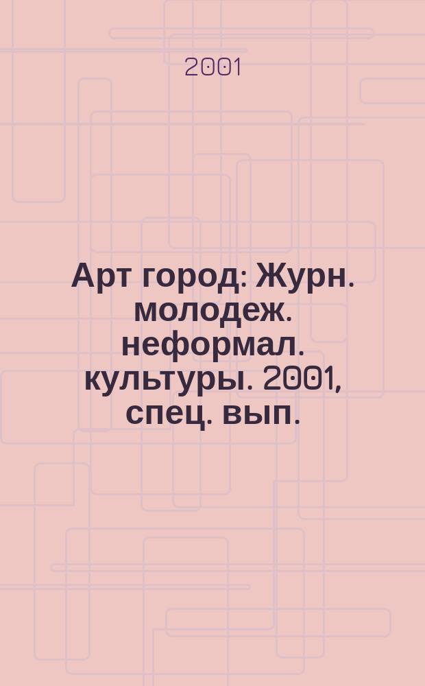 Арт город : Журн. молодеж. неформал. культуры. 2001, спец. вып.