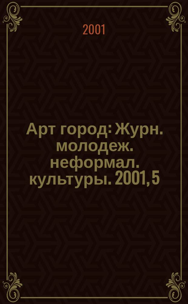 Арт город : Журн. молодеж. неформал. культуры. 2001, 5