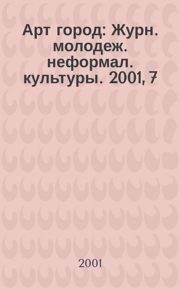 Арт город : Журн. молодеж. неформал. культуры. 2001, 7