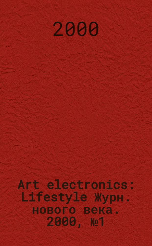 Art electronics : Lifestyle Журн. нового века. 2000, №1(1)