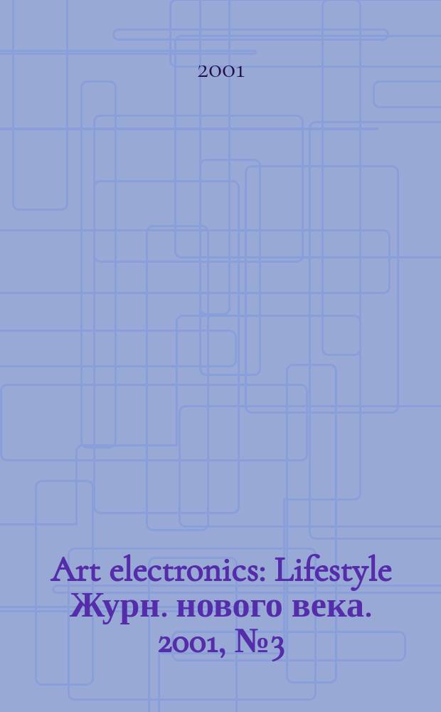 Art electronics : Lifestyle Журн. нового века. 2001, №3(4)