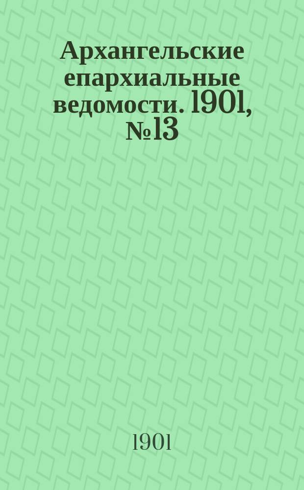 Архангельские епархиальные ведомости. 1901, №13