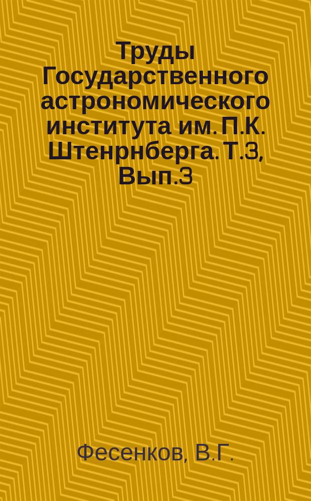 Труды Государственного астрономического института им. П.К. Штенрнберга. Т.3, Вып.3 : Государственный астрофизический институт 1921-1926 г.г.