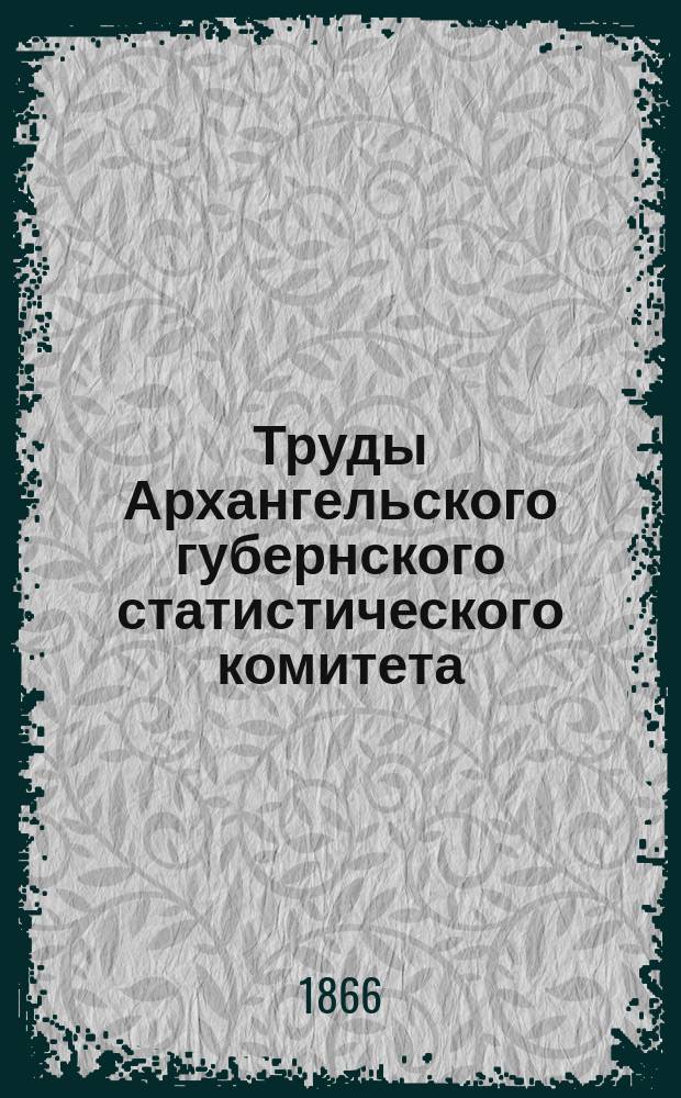 Труды Архангельского губернского статистического комитета