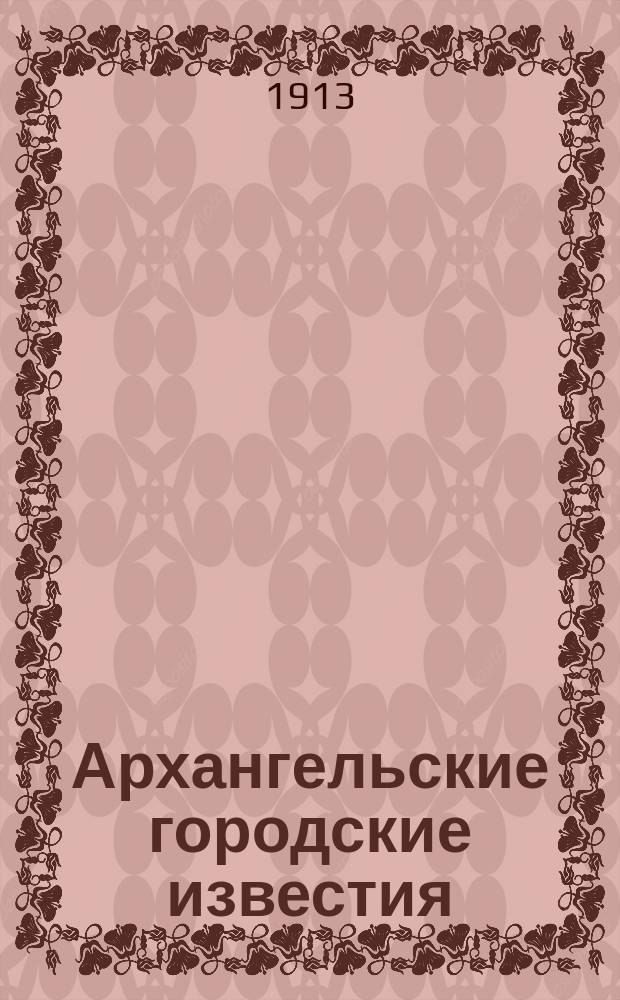 Архангельские городские известия : Журн. посвящ. теории и практике гор. дела. 1913, №10