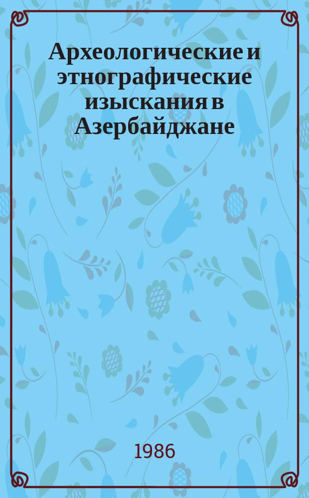 Археологические и этнографические изыскания в Азербайджане : (Тезисы докладов)