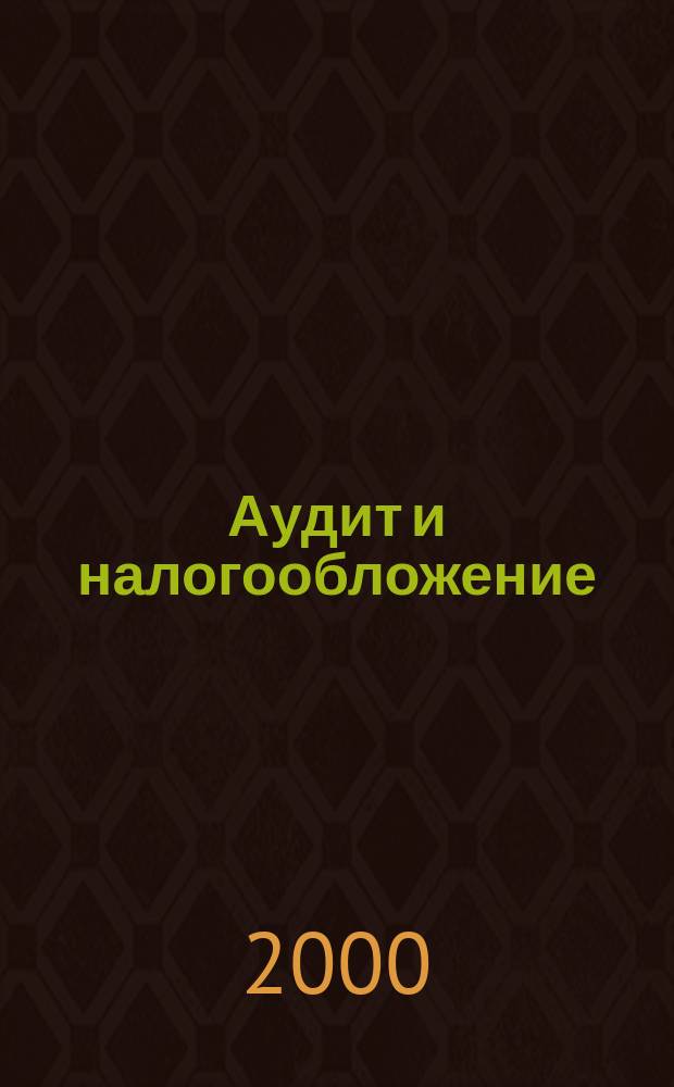 Аудит и налогообложение : Журн. Междунар. консультативного центра по вопр. налогообложения доходов фирм или доходов граждан МКПЦН. 2000, №2(50)