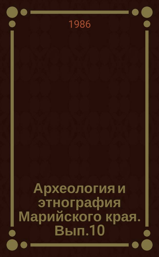 Археология и этнография Марийского края. Вып.10 : Этнокультурные традиции марийского народа