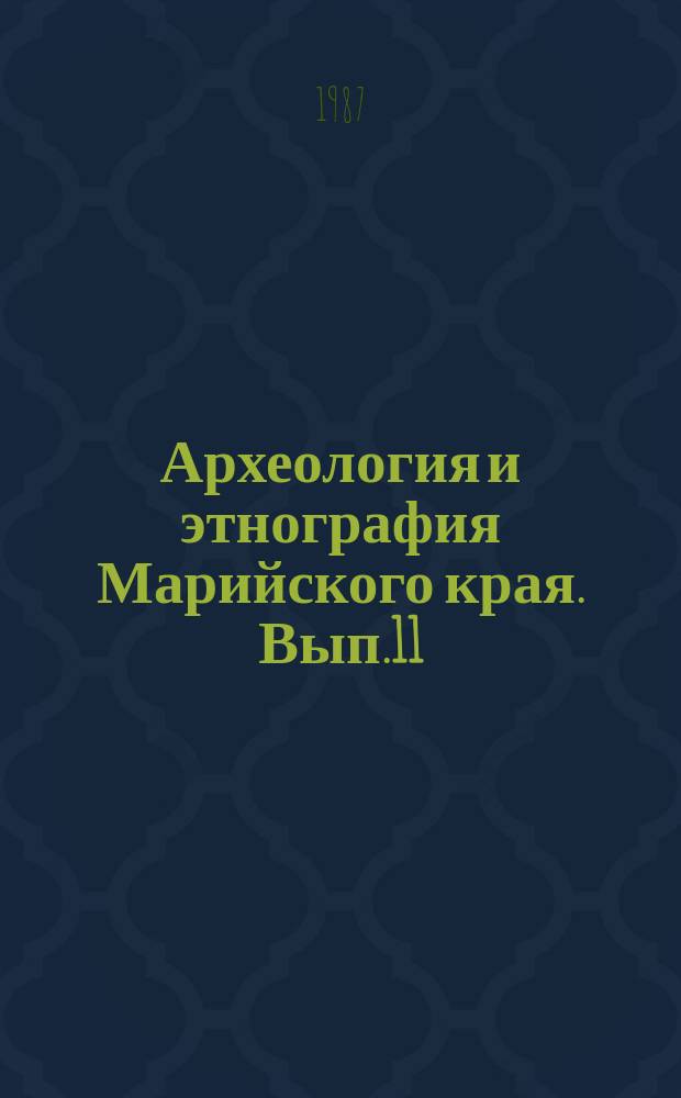 Археология и этнография Марийского края. Вып.11 : Этнография марийского и русского населения Среднего Поволжья