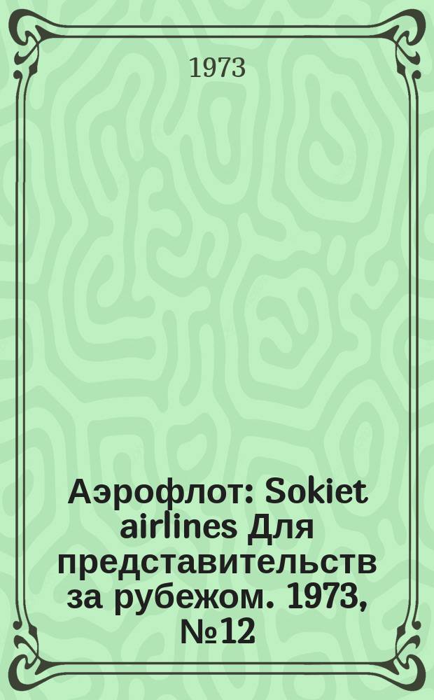 Аэрофлот : Sokiet airlines Для представительств за рубежом. 1973, №12 : Безопасность полетов превыше всего. О развитии транссибирской авиации