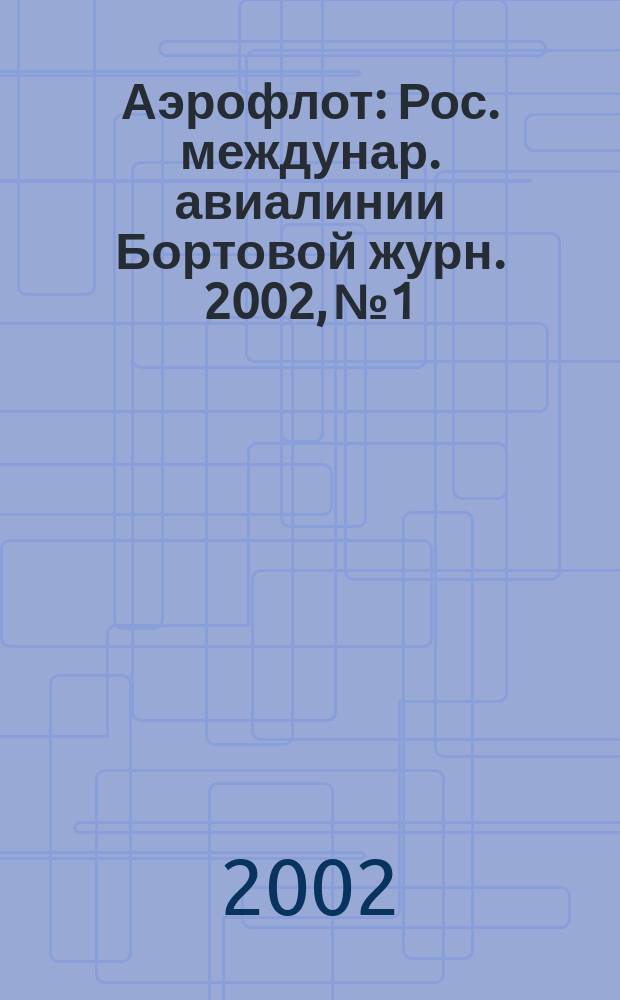 Аэрофлот : Рос. междунар. авиалинии Бортовой журн. 2002, №1/2
