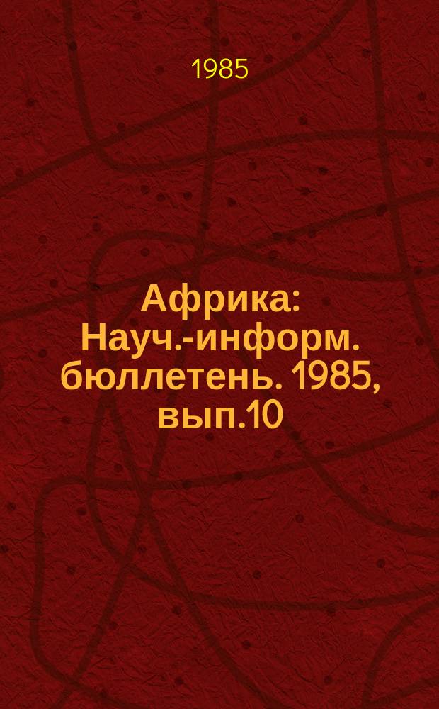 Африка : Науч.-информ. бюллетень. 1985, вып.10 : Позиции итальянских ученых по актуальным проблемам современной Африки